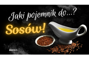 Jaki pojemnik do…? Sosów…